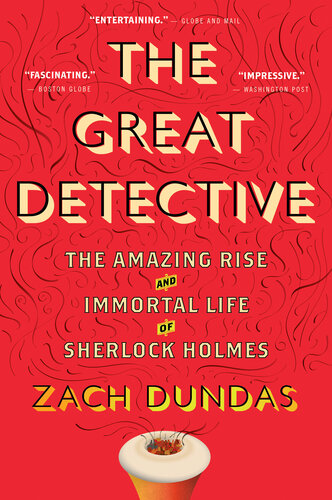 The Great Detective: The Amazing Rise and Immortal Life of Sherlock Holmes