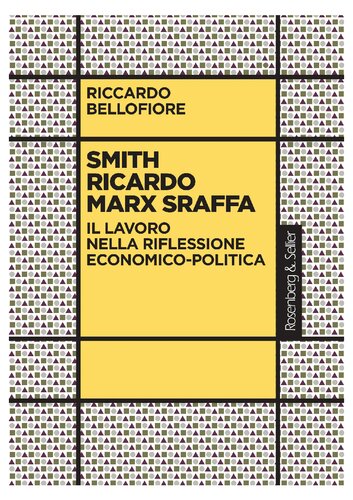 Smith Ricardo Marx Sraffa. Il lavoro nella riflessione economico-politica