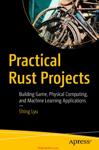 Practical Rust Projects: Building Game, Physical Computing, and Machine Learning Applications