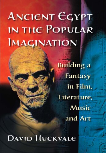 Ancient Egypt in the Popular Imagination: Building a Fantasy in Film, Literature, Music and Art