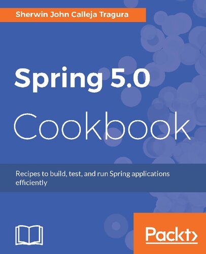 Spring 5.0 Cookbook: Recipes to build, test, and run Spring applications efficiently