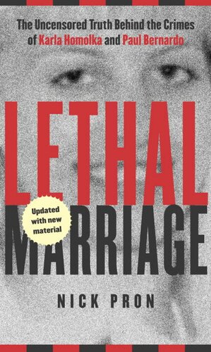 Lethal Marriage: The Uncensored Truth Behind the Crimes of Paul Bernardo and Karla Homolka