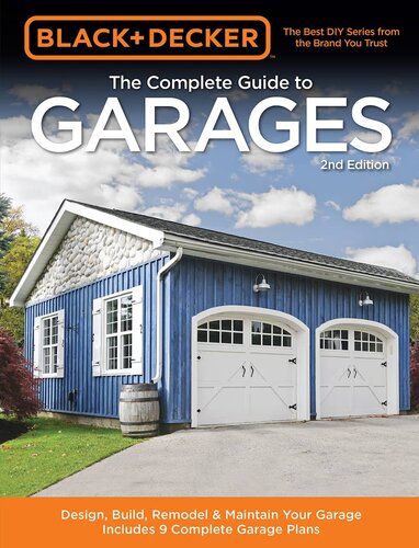 Black & Decker The Complete Guide to Garages: Includes: Building a New Garage, Repairing & Replacing Doors & Windows, Improving Storage, Maintaining Floors, Upgrading Electrical Service, Complete Garage Plans