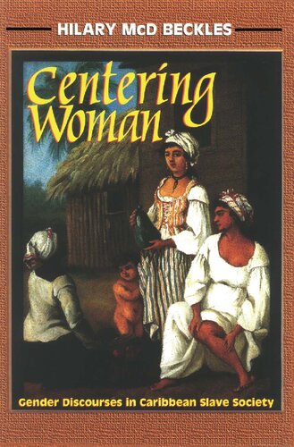 Centering Woman: Gender Discourses In Caribbean Slave Society