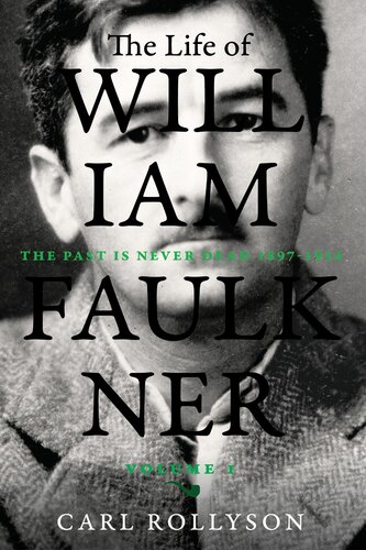 The Life of William Faulkner: The Past Is Never Dead, 1897-1934