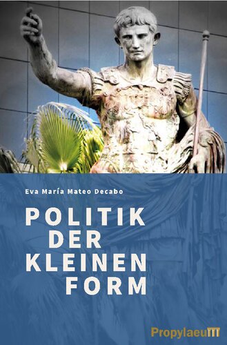Politik der kleinen Form: Paraklausithyron und Recusatio bei Properz, Tibull, Horaz und Ovid