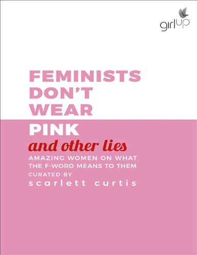 Feminists Don't Wear Pink (and Other Lies): Amazing Women on what the F-word Means to Them