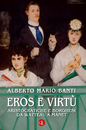 Eros e virtù. Aristocratiche e borghesi da Watteau a Manet. Ediz. illustrata