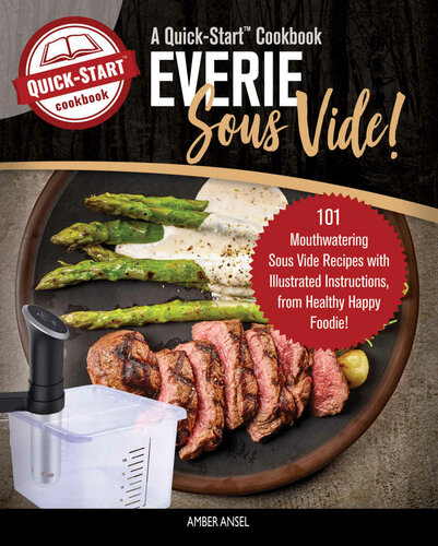 Everie Sous Vide, A Quick-Start Cookbook: 101 Mouthwatering Sous Vide Recipes with Illustrated Instructions, from Healthy Happy Foodie!