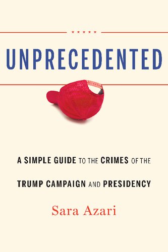 Unprecedented : a simple guide to the crimes of the Trump campaign and presidency