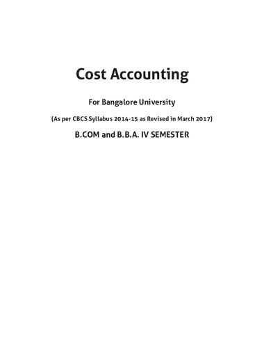 Cost Accounting: As per CBCS Syllabus 2014-15 as Revised in March 2017 for B.Com and B.B.A IV Semester