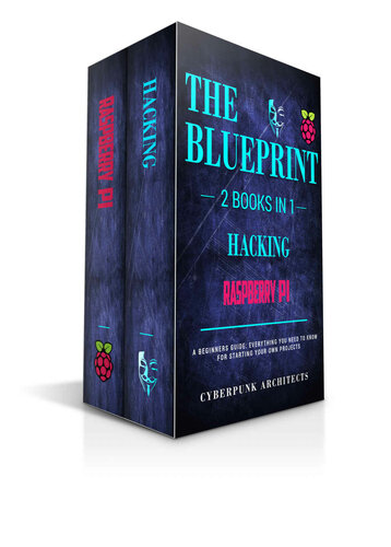 RASPBERRY PI & HACKING: 2 Books in 1: THE BLUEPRINT: Everything You Need To Know (CyberPunk Blueprint Series)