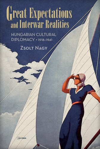 Great Expectations and Interwar Realities: Hungarian Cultural Diplomacy, 1918-1941