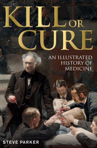 Kill or Cure  An Illustrated History of Medicine