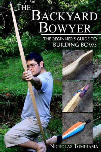 The Backyard Bowyer: The Beginner's Guide to Building Bows