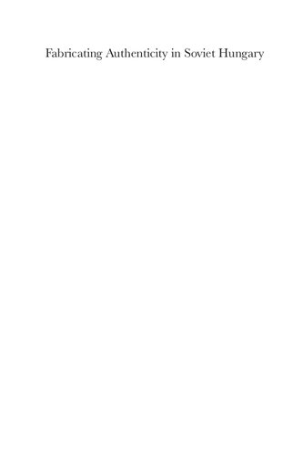 Fabricating Authenticity in Soviet Hungary: The Afterlife of the First Hungarian Soviet Republic in the Age of State Socialism