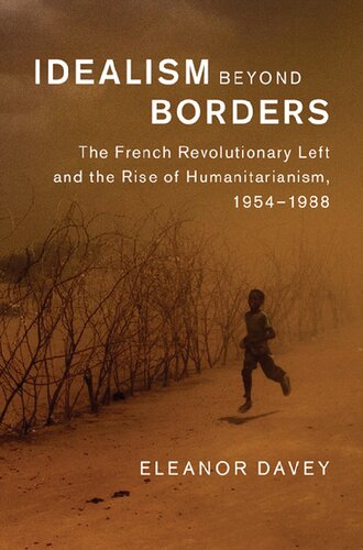 Idealism Beyond Borders: The French Revolutionary Left and the Rise of Humanitarianism, 1954-1988