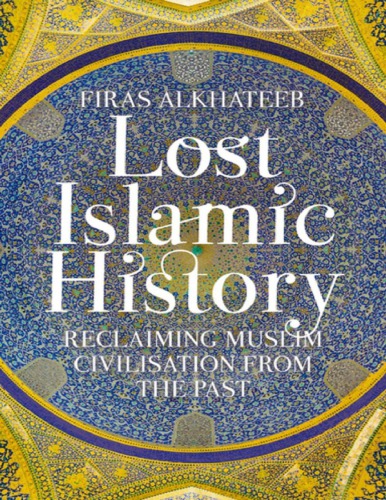 <FAKE VERSIONS> Lost Islamic History: Reclaiming Muslim Civilisation From The Past