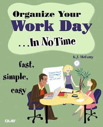 Organize Your Work Day In No Time: Fast, Simple, Easy