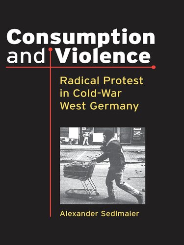 Consumption and Violence: Radical Protest in Cold-War West Germany