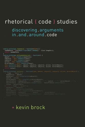 Rhetorical Code Studies: Discovering Arguments In and Around Code