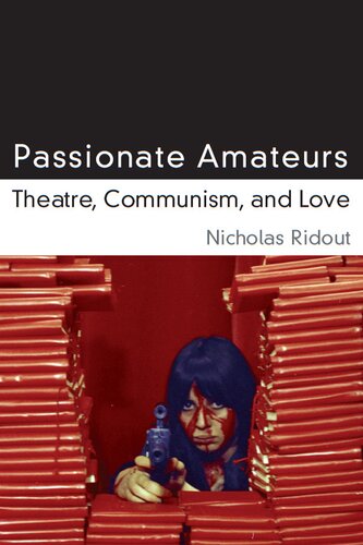 Passionate Amateurs: Theatre, Communism, and Love