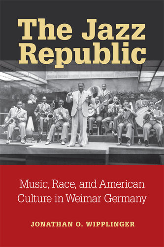 The Jazz Republic: Music, Race, and American Culture in Weimar Germany