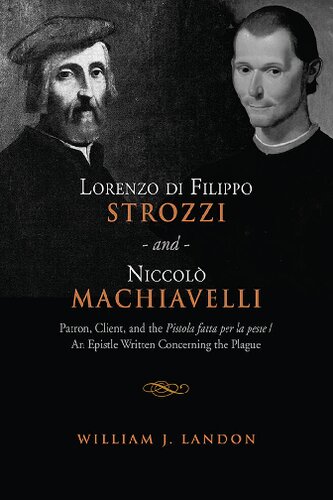 Lorenzo Di Filippo Strozzi and Niccolo Machiavelli : Patron, Client, and the Pistola Fatta Per La Peste/An Epistle Written Concerning the Plague