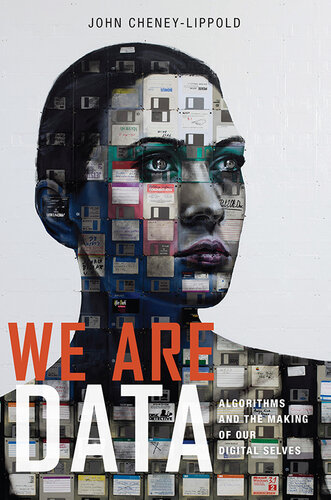 We Are Data: Algorithms and the Making of Our Digital Selves
