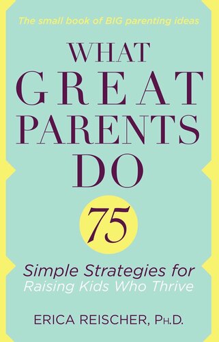 What Great Parents Do: 75 Simple Strategies for Raising Kids Who Thrive