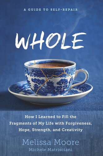 WHOLE: How I Learned to Fill the Fragments of My Life with Forgiveness, Hope, Strength, and Creativity