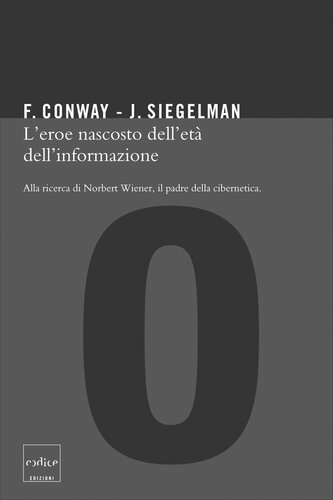 L'eroe oscuro dell'età dell'informazione. Alla ricerca di Norbert Wiener, il padre della cibernetica