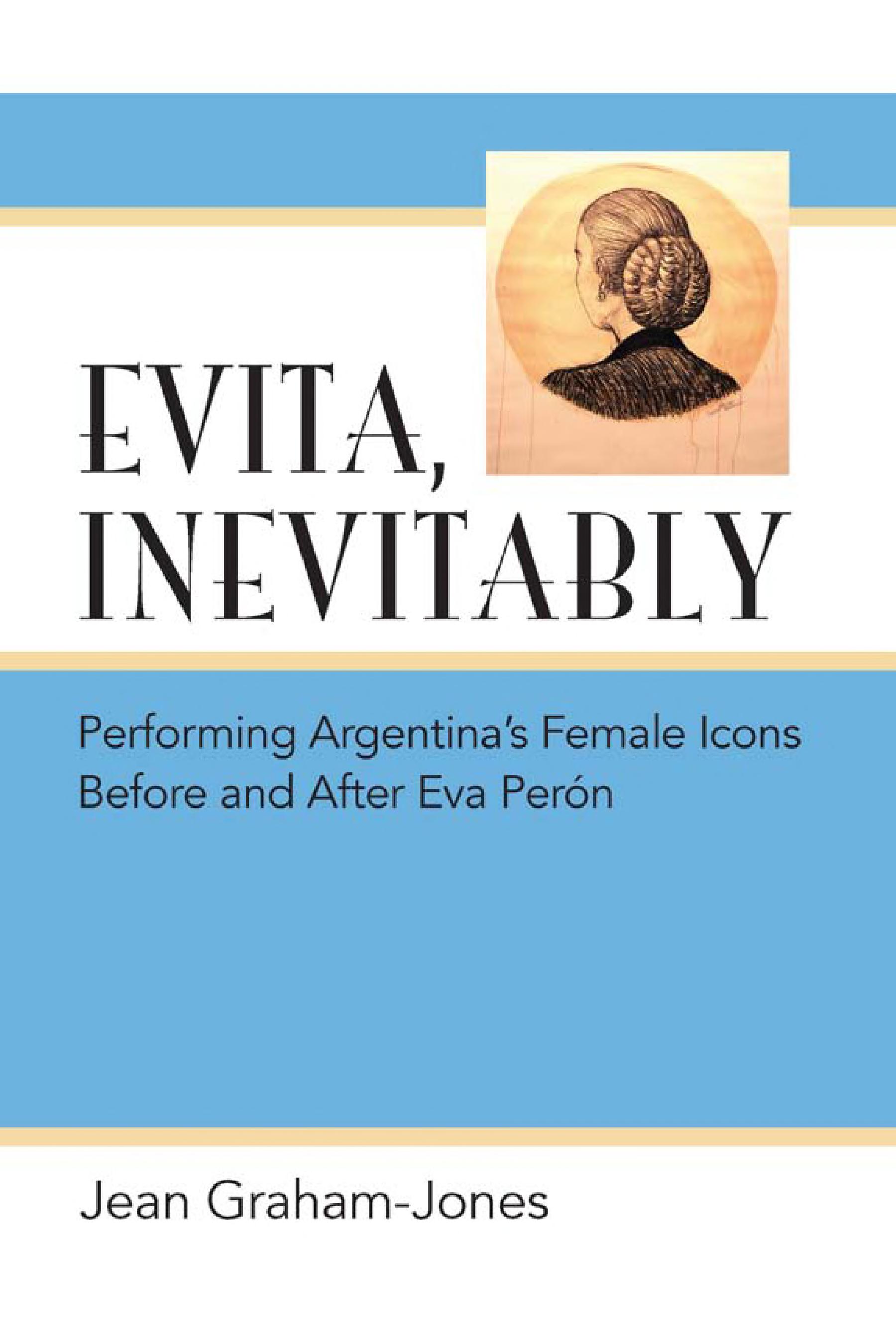 Evita, Inevitably: Performing Argentina's Female Icons Before and After Eva Perón