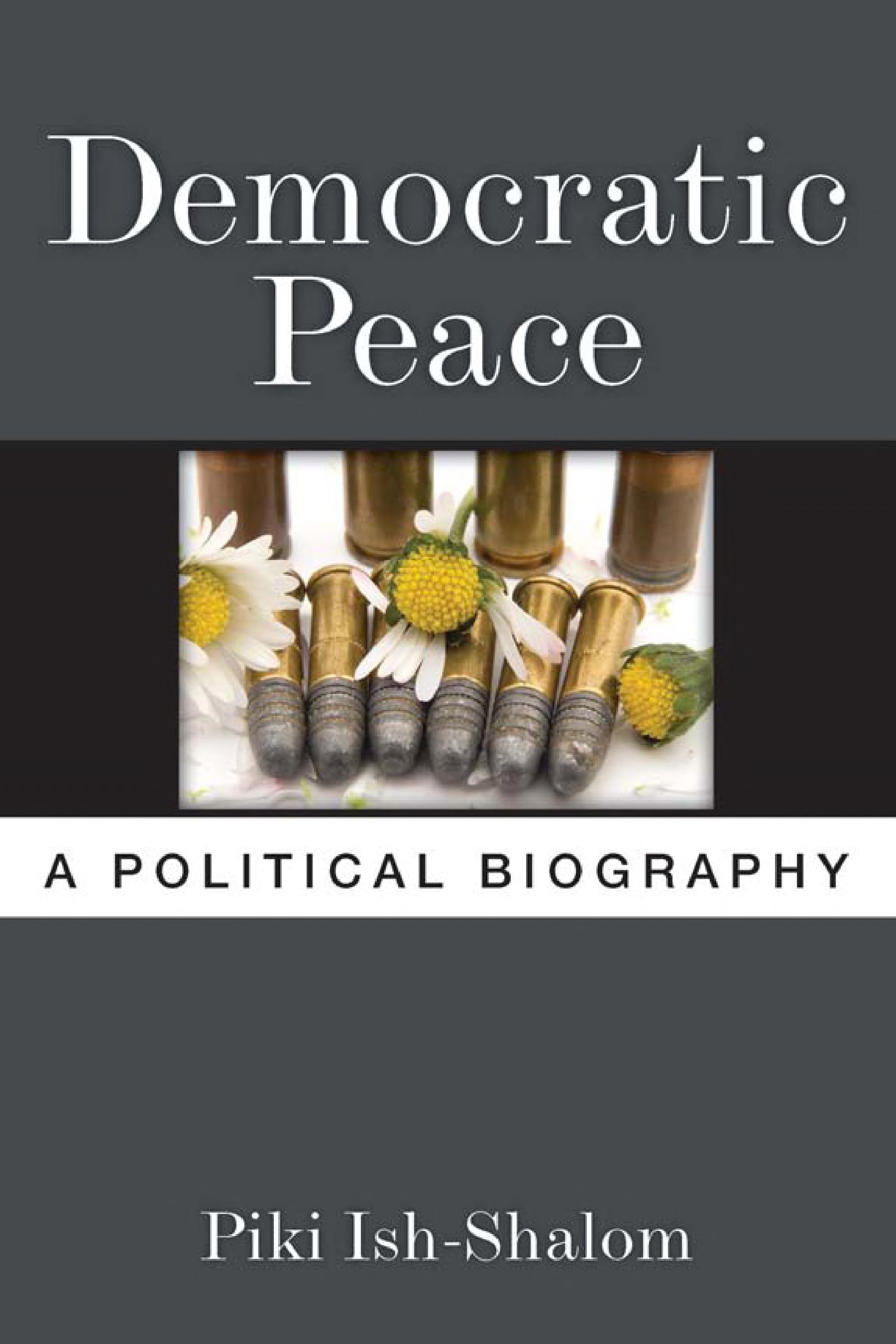 Democratic Peace: A Political Biography