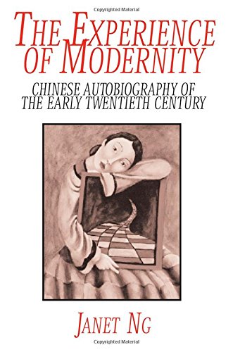 The Experience of Modernity: Chinese Autobiography of the Early Twentieth Century