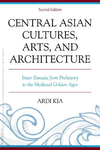 Central Asian Cultures, Arts, and Architecture: Inner Eurasia from Prehistory to the Medieval Golden Ages