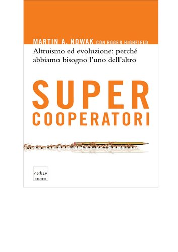 Supercooperatori. Altruismo ed evoluzione: perché abbiamo bisogno l'uno dell'altro