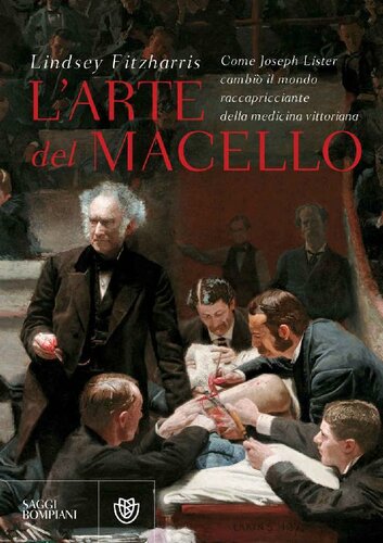 L'arte del macello. Come Joseph Lister cambiò il mondo raccapricciante della medicina vittoriana