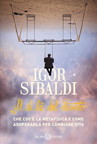 Al di là del deserto: Che cos'è la metafisica e come adoperarla per cambiare vita (Italian Edition)