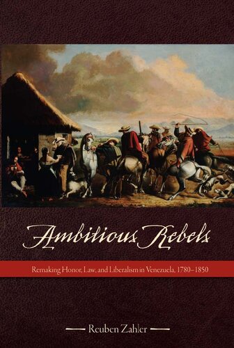 Ambitious Rebels: Remaking Honor, Law, and Liberalism in Venezuela, 1780-1850