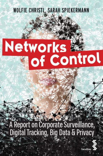 Networks Of Control:  A Report On Corporate Surveillance, Digital Tracking, Big Data & Privacy