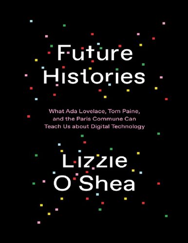 Future Histories: What Ada Lovelace, Tom Paine, and the Paris Commune Can Teach Us About Digital Technology