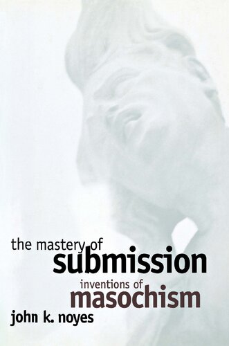 The mastery of submission : inventions of masochism