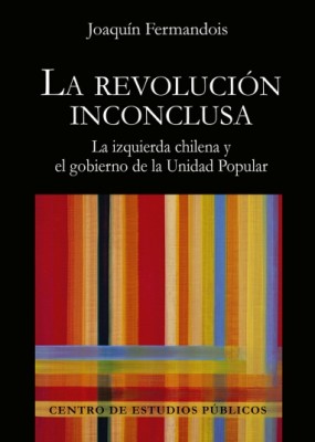 La revolución inconclusa : la izquierda chilena y el gobierno de la Unidad Popular