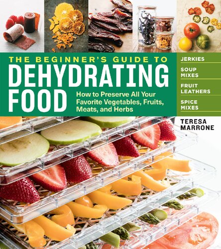 The beginner's guide to dehydrating food : how to preserve all your favorite vegetables, fruits, meats, and herbs