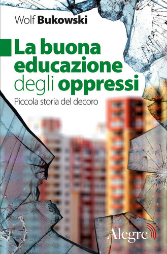 La buona educazione degli oppressi - Piccola storia del decoro