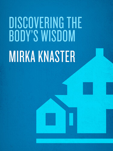 Discovering the Body's Wisdom: A Comprehensive Guide to More than Fifty Mind-Body Practices That Can Relieve Pa in, Reduce Stress, and Foster Health, Spiritual Growth, and Inner Peace