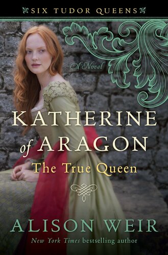 Katherine of Aragon, The True Queen: A Novel