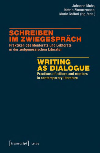 Schreiben im Zwiegespräch : Praktiken des Mentorats und Lektorats in der zeitgenössischen Literatur / Writing as Dialogue: Practices of Editors and Mentors in Contemporary Literature