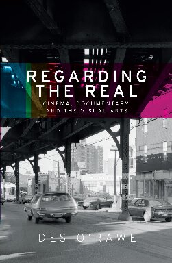 Regarding the real : cinema, documentary, and the visual arts